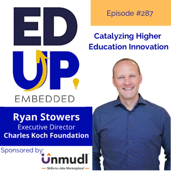 287: Catalyzing Higher Education Innovation - with Ryan Stowers, Executive Director, Charles Koch Foundation