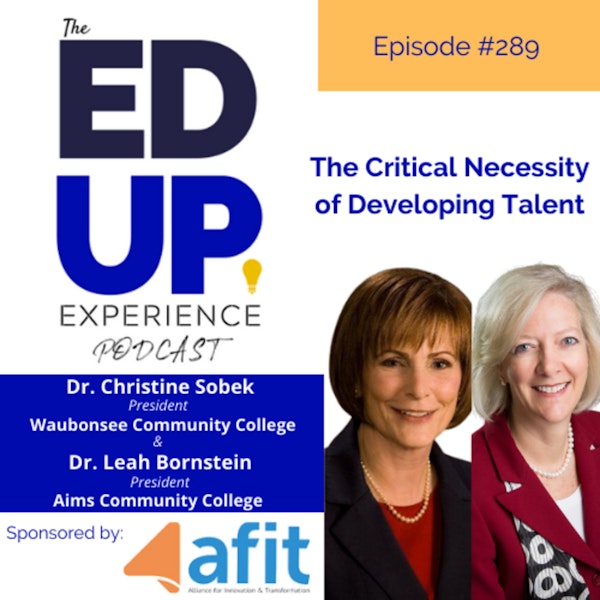 289: The Critical Necessity of Developing Talent - with Dr. Leah Bornstein, President, Aims CC & Dr. Christine Sobek, President, Waubonsee CC