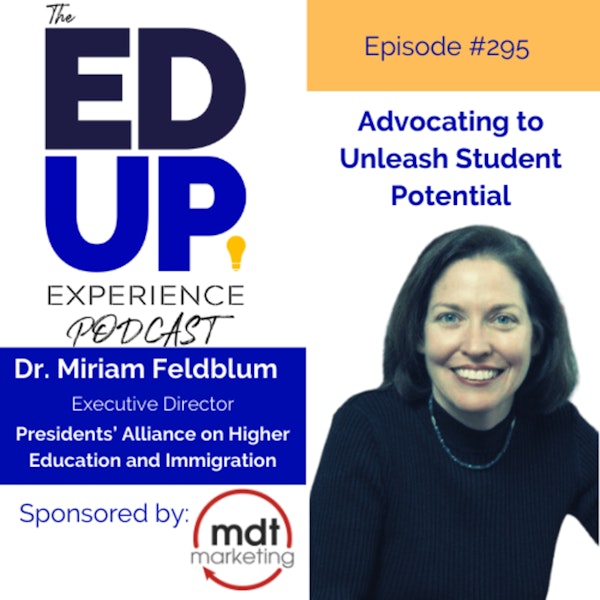 295: Advocating to Unleash Student Potential - with Dr. Miriam Feldblum, Co-Founder & Executive Director, The Presidents’ Alliance