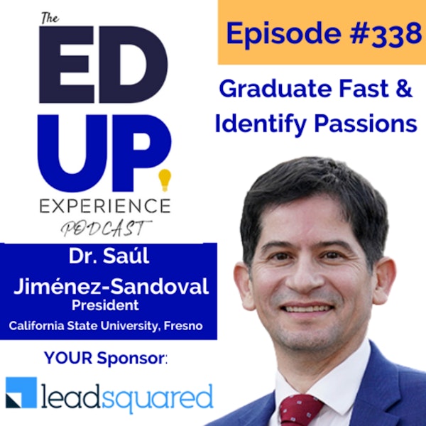 338: Graduate Fast & Identify Passions - with Dr. Saúl Jiménez-Sandoval, President, California State University, Fresno