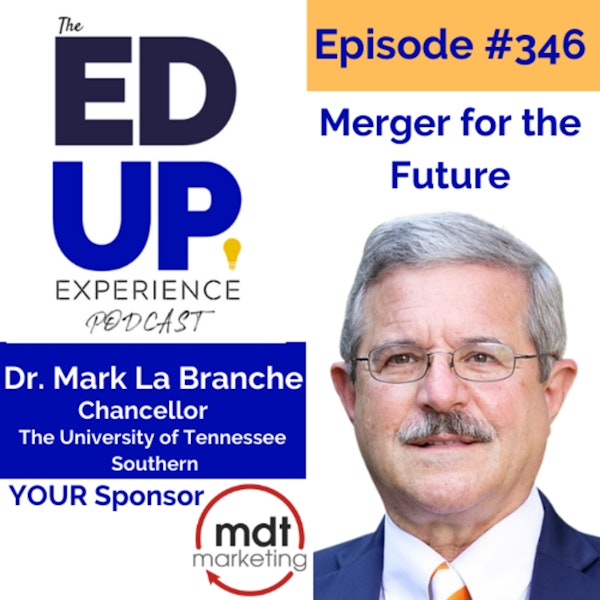 346: Merger for the Future - with Dr. Mark La Branche, Chancellor at The University of Tennessee Southern