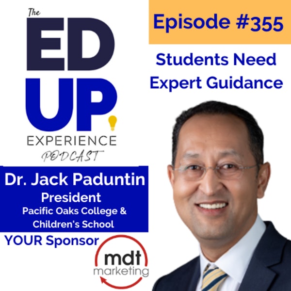 355: Students Need Expert Guidance - with Dr. Jack Paduntin, President at Pacific Oaks College & Children's School