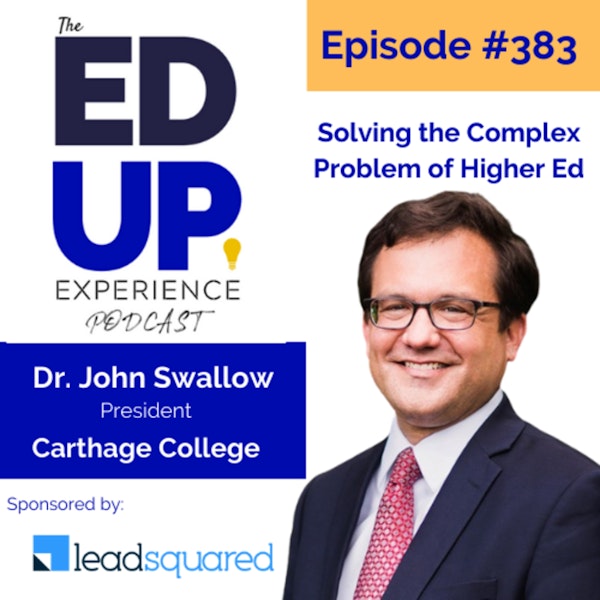 383: Solving the Complex Problem of Higher Ed - with Dr. John Swallow, President of Carthage College