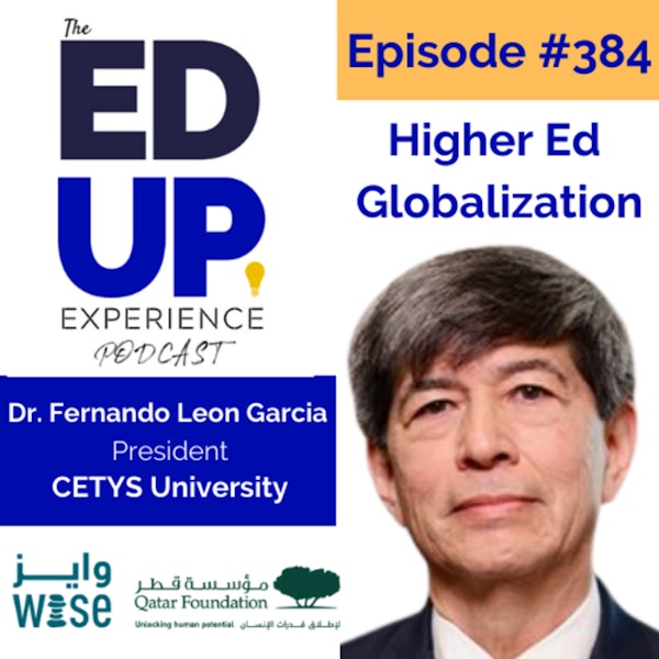 384: Higher Ed Globalization - with Dr. Fernando Leon Garcia, President of CETYS University