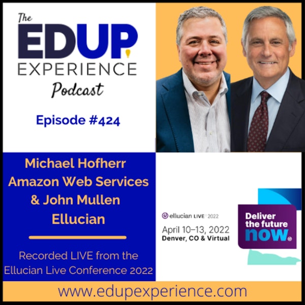 424: Live from Ellucian Live 2022 - with Michael Hofherr, Director Education Strategic Business Development, Amazon Web Services, & John Mullen, SVP Business Development & Strategic Programs, Ellucian