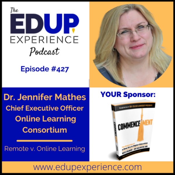 427: Remote v. Online Learning - with Dr. Jennifer Mathes, Chief Executive Officer of the Online Learning Consortium