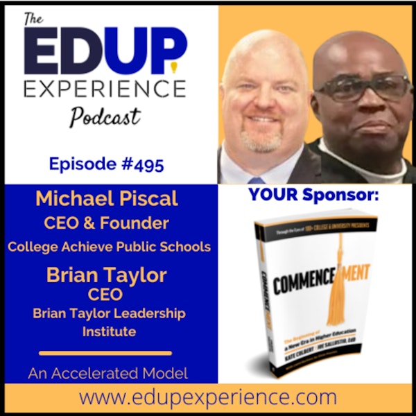 495: An Accelerated Model - with Michael Piscal, CEO & Founder of College Achieve Public Schools & Brian Taylor, CEO of the Brian Taylor Leadership Institute