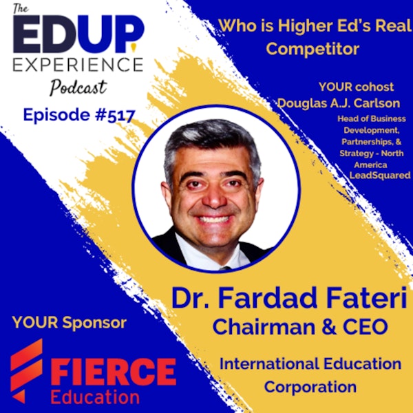 517: Who is Higher Ed’s Real Competitor - with Dr. Fardad Fateri, Chairman & CEO of International Education Corporation