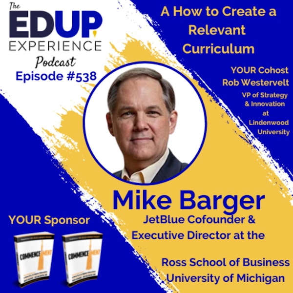 538: How to Create a Relevant Curriculum - with Mike Barger, Executive Director of the Ross School of Business at the University of Michigan