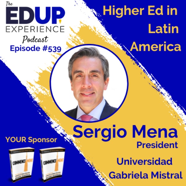 539: Higher Ed in Latin America - with Sergio Mena, President of the Universidad Gabriela Mistral