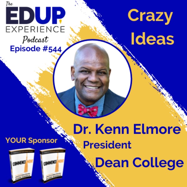 544: Crazy Ideas - with Dr. Kenn Elmore, President of Dean College