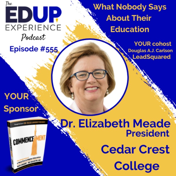 555: What Nobody Says About Their Education - Dr. Elizabeth Meade, President of Cedar Crest College