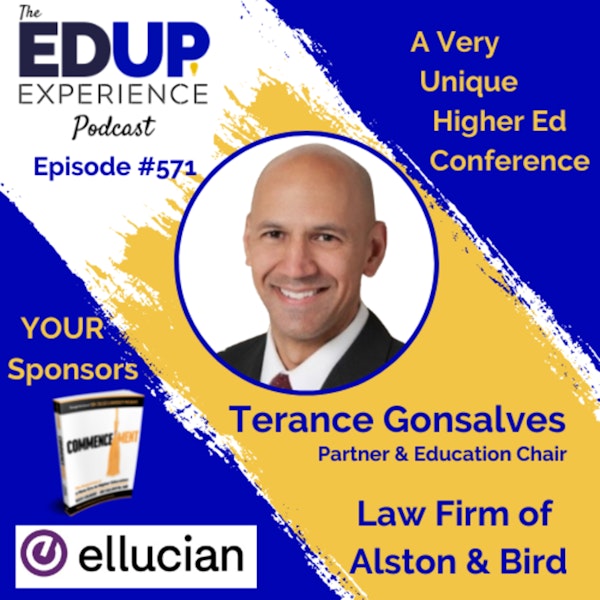 571: A Very Unique Higher Ed Conference - with Terance Gonsalves, Partner & Education Chair at the Law Firm of Alston & Bird