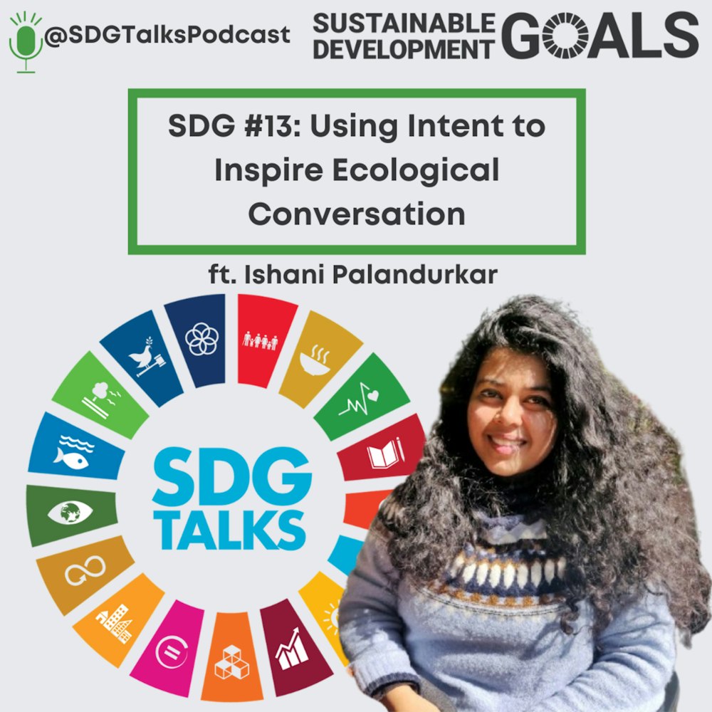 SDG #13: Using Intent to Inspire Ecological Conversation with Ishani Palandurkar