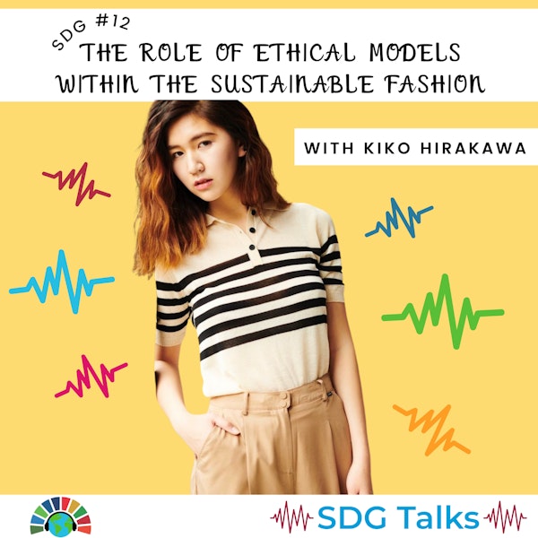 SDG #12: The Role of Ethical Models within Sustainable Fashion with Kiko Hirakawa