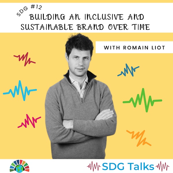 SDG 12 | Building an Inclusive & Sustainable Brand Over Time | Romain Liot
