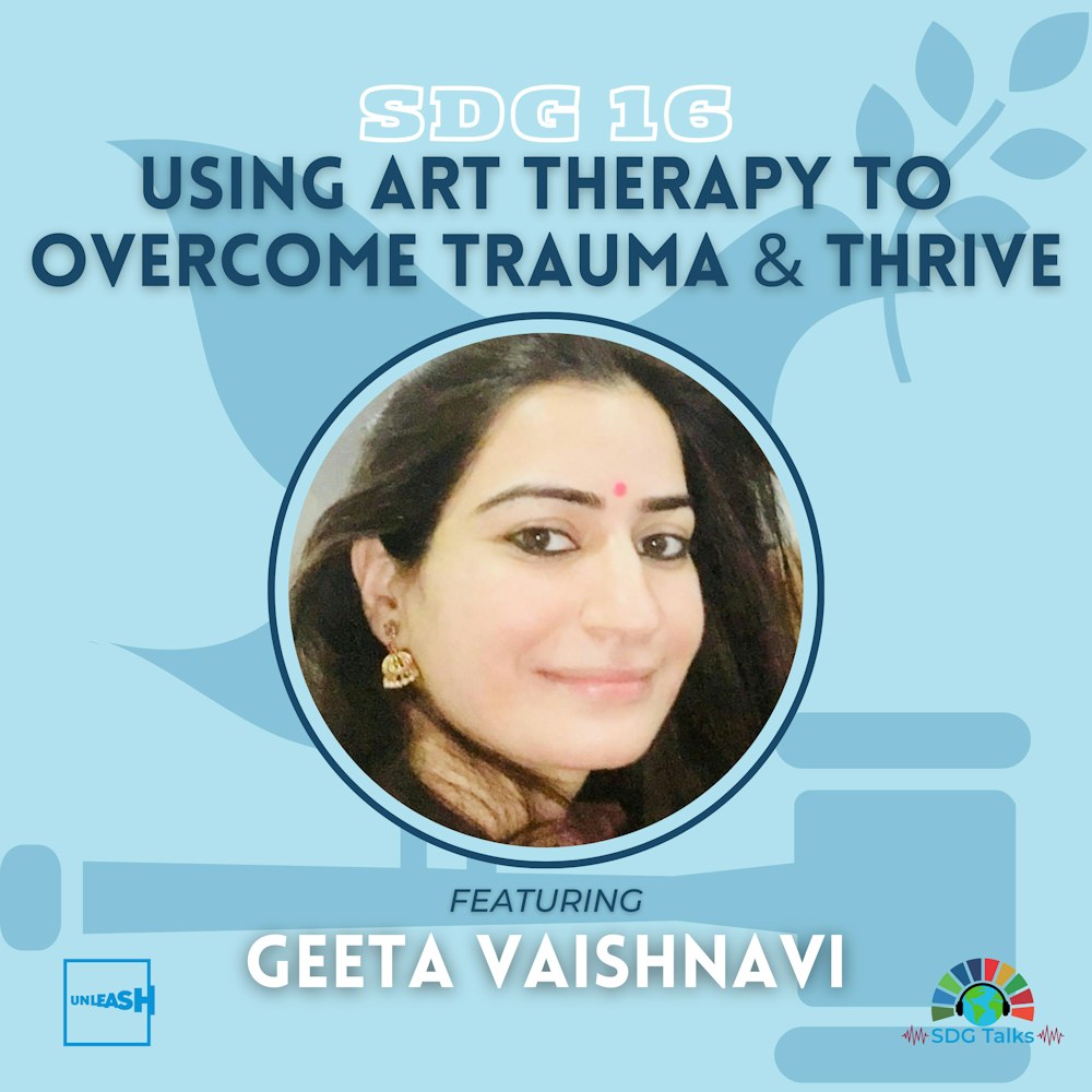 SDG 16 | Using Art Therapy to Overcome Trauma & Thrive | Geeta Vaishnavi