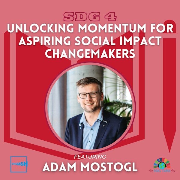 SDG 4 | Unlocking Momentum for Aspiring Social Impact Changemakers | Adam Mostogl