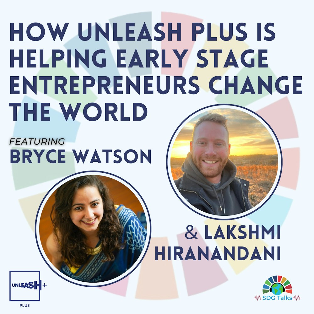 How UNLEASH Plus is Helping Early Stage Entrepreneurs Change the World | Lakshmi Hiranandani & Bryce Watson