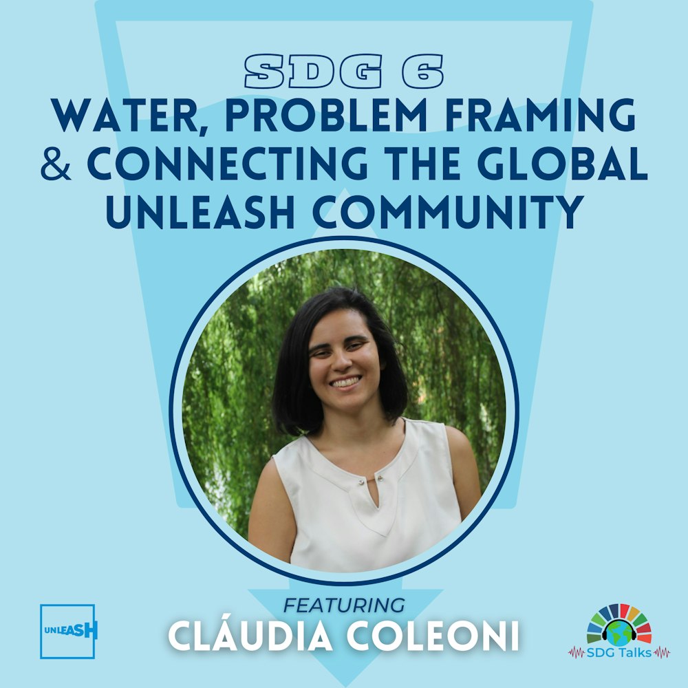 SDG 6 | Water, Problem Framing & Connecting the Global UNLEASH Community | Cláudia Coleoni