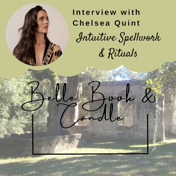 S2 E27: Intuitive Spellwork & Rituals | A Southern Dialogue with Chelsea Quint