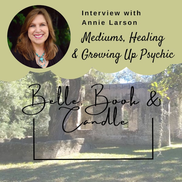 S3 E14: Mediums, Healing & Growing Up Psychic | A Southern Dialogue with Annie Larson