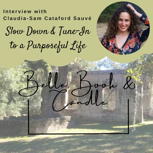 S3 E15: Slow Down & Tune-In to a Purposeful Life | A Southern Dialogue with Claudia-Sam Cataford Sauvé