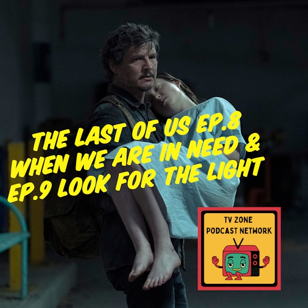 The Last of Us Ep.8 When we are in need and Ep.9 Look for the light