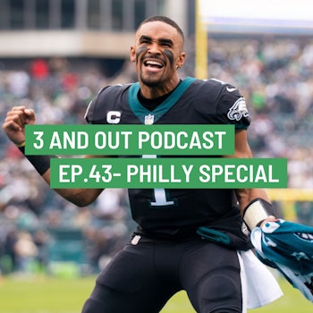 3 and Out Podcast Ep.43- Philly Special