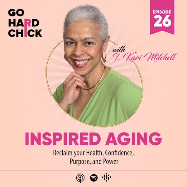 Inspired Aging: Reclaim your Health, Confidence, Purpose, and Power with T. Kari Mitchell
