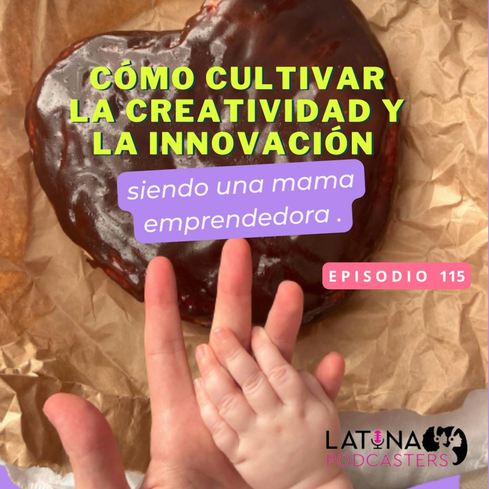 115│ Cómo cultivar la creatividad y la innovación siendo una mama emprendedora