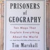 Prisoners of Geography : 10 maps that explain everything about the world. By Tim Marshall. A Review by Jim Herlihy