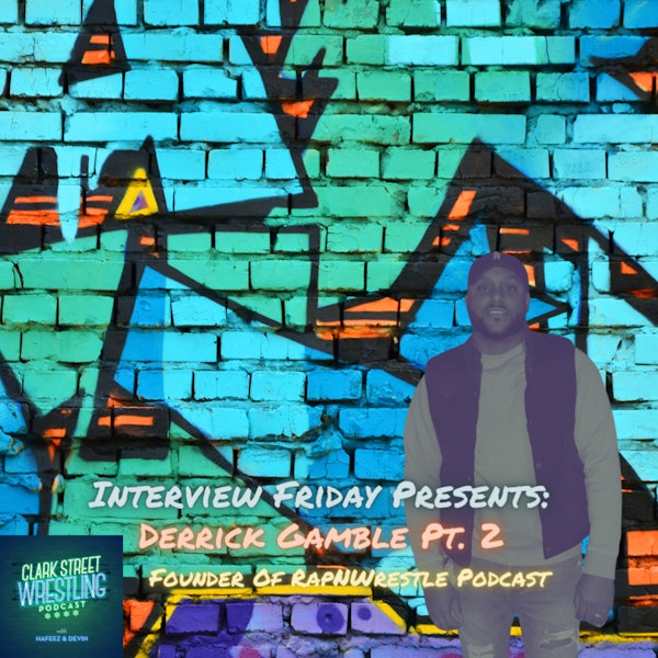 Interview Friday Presents : Derrick Gamble Founder Of The RapNWrestle Podcast Pt.2