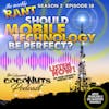 S2E18 - Weekly Rant: Should mobile technology be perfect?