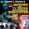 S2E19 - Movies and TV shows that should be rebooted.