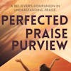 Perfected Praise Purview Preview.