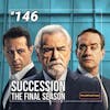 146 - Succession: The Final Season