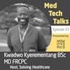 Med Tech Talks Ep. 33 - Kicking it with Dr. Kwadwo Kyerementang Pt. 1