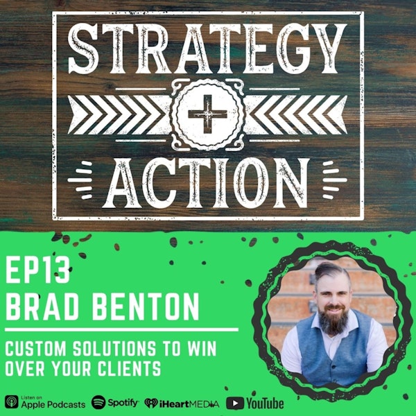 Ep13 Brad Benton - Custom Solutions to Win Over Your Clients