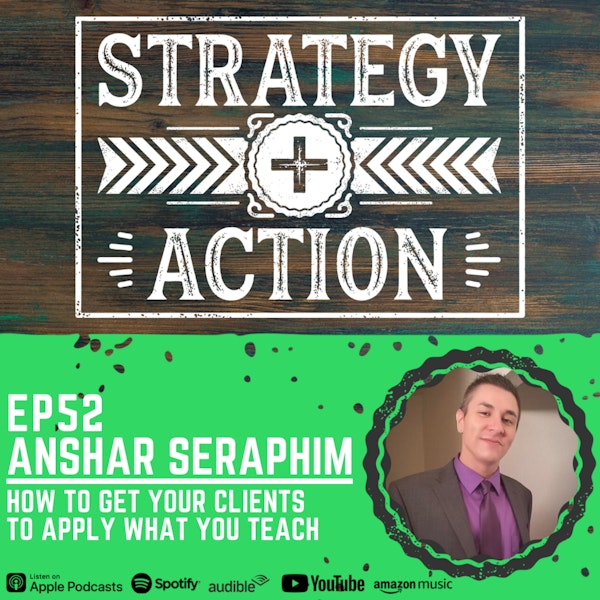Ep52 Anshar Seraphim - How to Get Your Clients to Apply What You Teach