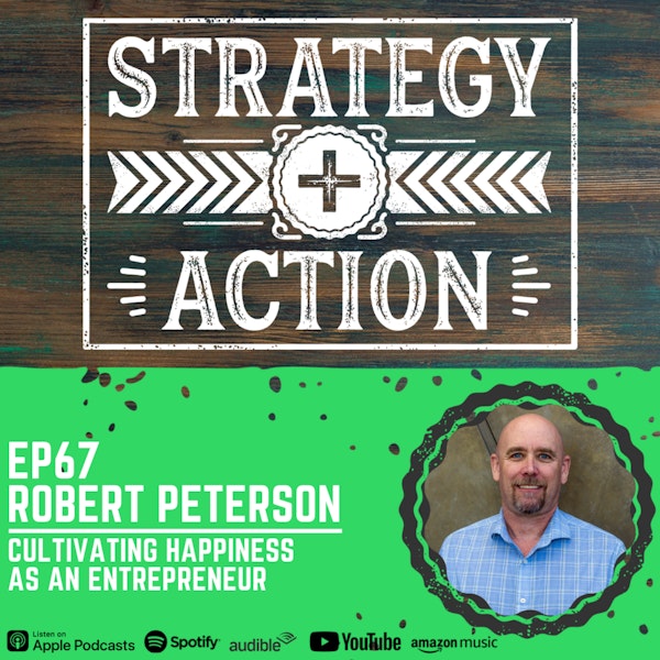 Ep67 Robert Peterson - How to Create Happiness as an Entrepreneur