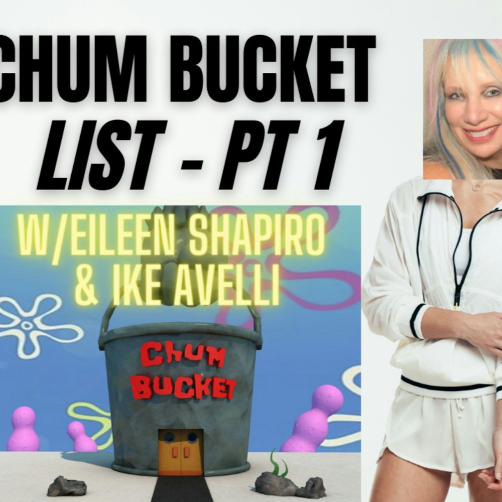 S5: Client 7 - Chum Bucket List (Part One) w/publicist extraordinaire Eileen Shapiro and guest starring comedian Ike Avelli
