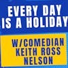 S5: Client 10 - Every Day Is A Holiday w/veteran comedian Keith Ross Nelson