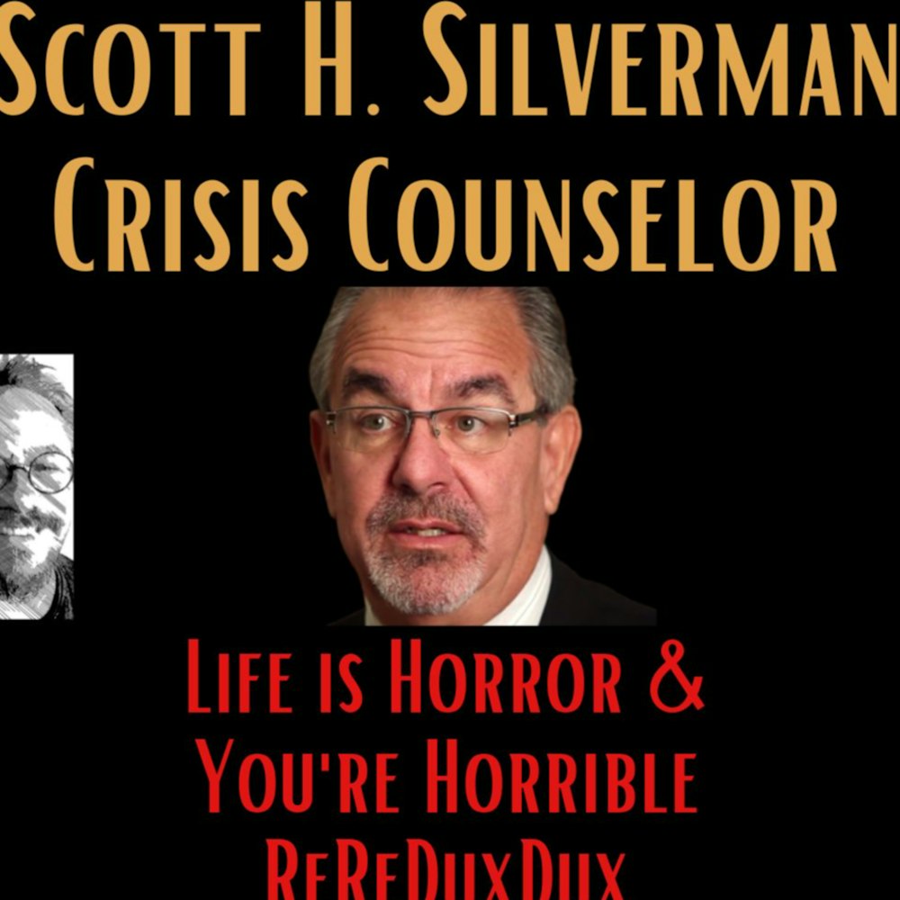 S5: Client 18 - Life Is Horror & You're Horrible ReReDuxDux w/crisis counselor Scott H. Silverman