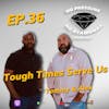 EP.36 Tough Times Serve Us