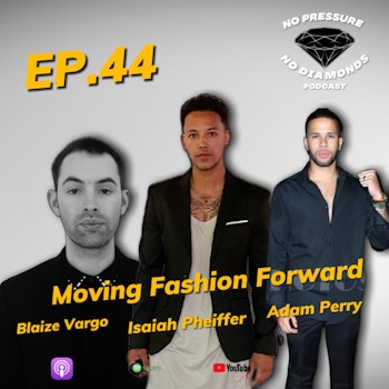 EP.44 Moving Fashion Forward w/Adam Perry, Blaize Vargo, Isaiah Pheiffer
