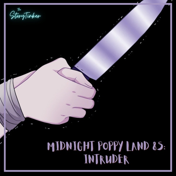 Midnight Poppy Land 85: Intruder (with Brianna, Emily, and Lily)