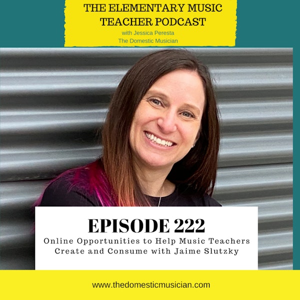 222- Online Opportunities to Help Music Teachers Create and Consume with Jamie Slutzky