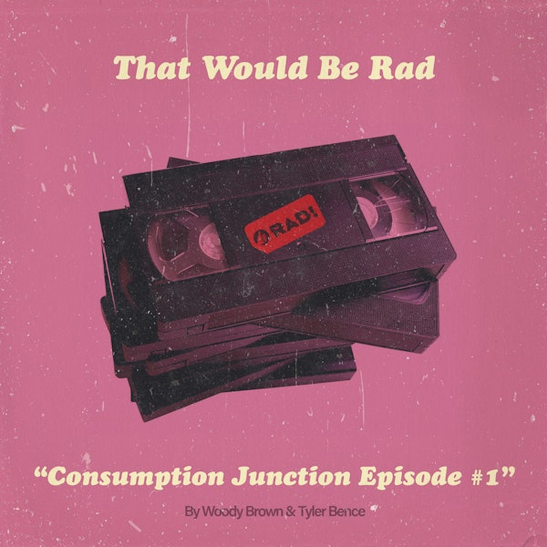 S1 E5: Consumption Junction Episode #1