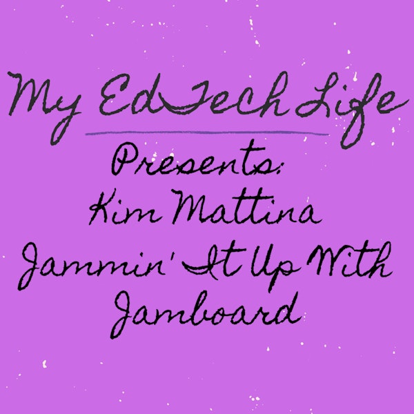 Episode 28: My EdTech Life Presents Jammin' It up With Jamboard with Kim Mattina
